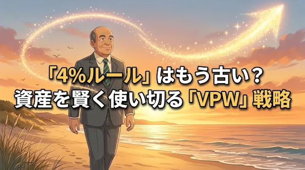 「4%ルール」はもう古い？資産を賢く使い切る「VPW」戦略